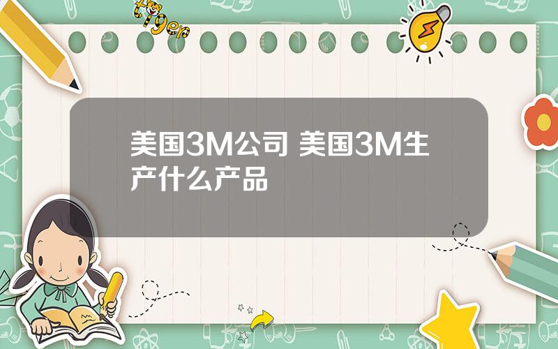 美国3M公司 美国3M生产什么产品